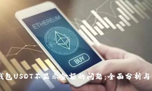 解决IM钱包USDT不显示金额的问题：全面分析与解决方案